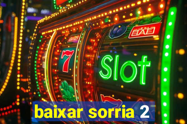 baixar sorria 2